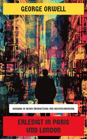 Erledigt in Paris und London - Ausgabe in neuer Übersetzung und Rechtschreibung - cover