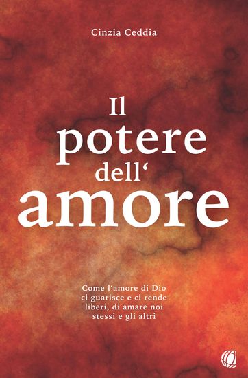 Il potere dell'amore - Come l'amore di Dio ci guarisce e ci rende liberi di amare noi stessi e gli altri - cover