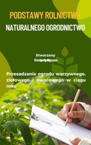 Podstawy Rolnictwa Naturalnego Ogrodnictwo - Przesadzanie ogrodu warzywnego ziołowego i owocowego w ciągu roku - cover