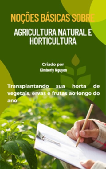 Noções básicas sobre agricultura natural e horticultura - Transplantando sua horta de vegetais ervas e frutas ao longo do ano - cover