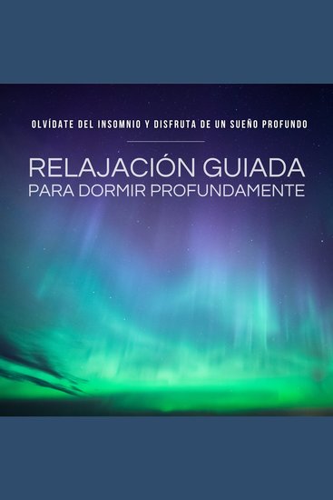 Relajación Guiada para Dormir Profundamente - ¡Funciona! - Olvídate del insomnio y disfruta de un sueño profundo - cover