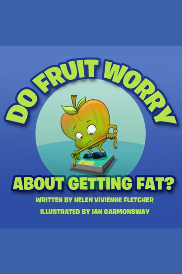Do Fruit Worry About Getting Fat? - cover