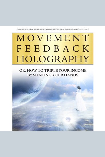 Movement Feedback Holography - How to Triple Your Income by Shaking Your Hands - cover