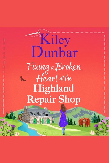 Fixing a Broken Heart at the Highland Repair Shop - A feel-good story of wit romance and community spirit from Kiley Dunbar - cover