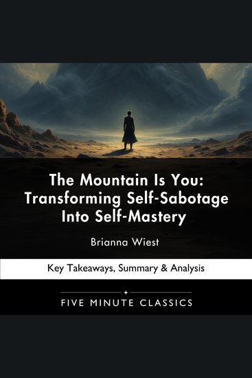 Mountain Is You The: Transforming Self-Sabotage Into Self-Mastery by Brianna Wiest - Key Takeaways Summary & Analysis - cover