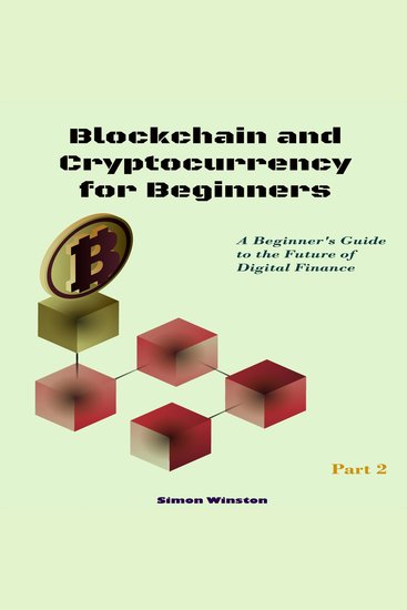 Blockchain and Cryptocurrency for Beginners - A Beginner's Guide to the Future of Digital Finance Part 2 - cover