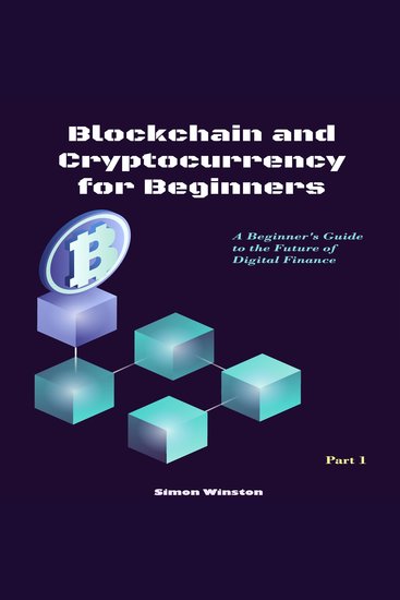 Blockchain and Cryptocurrency for Beginners - A Beginner's Guide to the Future of Digital Finance Part 1 - cover