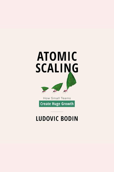 Atomic Scaling - How Small Teams Create Huge Growth - cover