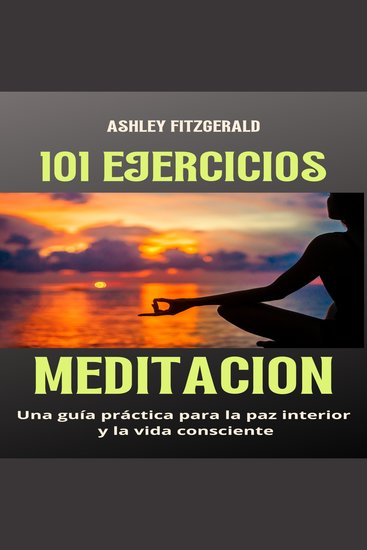 MEDITACIÓN: 101 Ejercicios - Una guía práctica para la paz interior y la vida consciente - cover