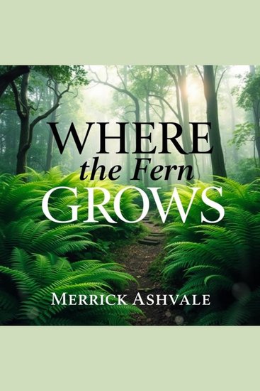 WHERE the Fern Grows Free and Wild - "Transform your journey with 'Where the Fern Grows Free and Wild'! Dive into captivating audio lessons for personal growth" - cover