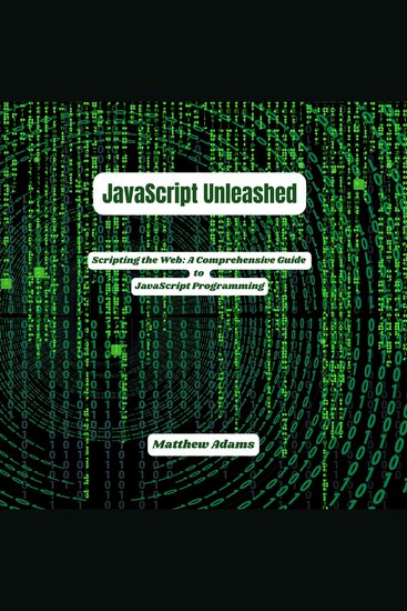JavaScript Unleashed - Scripting the Web: A Comprehensive Guide to JavaScript Programming - cover