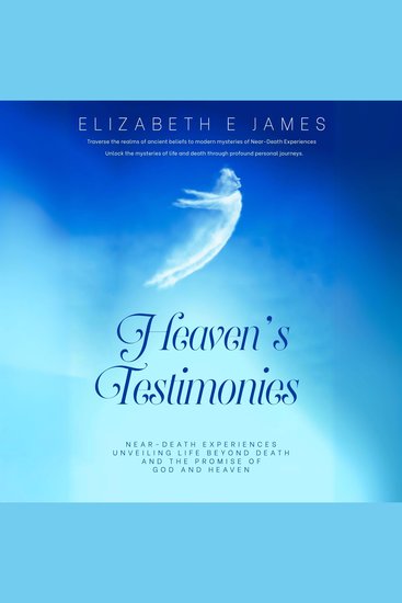 Heaven's Testimonies - NEAR- DEATH EXPERIENCES UNVEILING LIFE BEYOND DEATH AND THE POWER OF GOD AND HEAVEN - cover