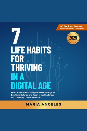 7 Life Habits for Thriving in a Digital Age - Learn How to Build Lasting Resilience Strengthen Emotional Balance and Adapt to the Challenges of a Constantly Connected World - cover