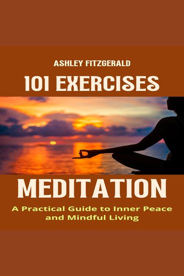 MEDITATION: 101 Exercises - A Practical Guide to Inner Peace and Mindful Living - cover