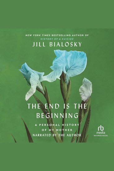 The End Is the Beginning - A Personal History of My Mother - cover