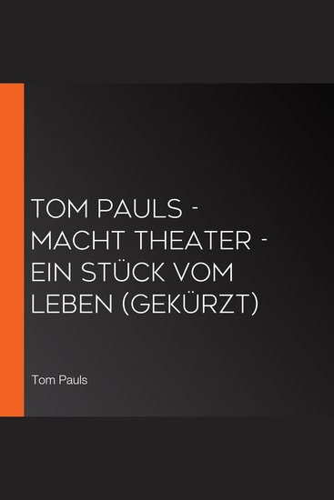 Tom Pauls - Macht Theater - Ein Stück vom Leben (Gekürzt) - cover