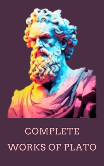 Complete Works of Plato - Philosophical Masterpieces That Shaped Civilization - cover