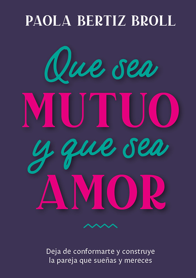 Que sea mutuo y que sea amor - Deja de conformarte y construye la pareja que sueñas y mereces - cover