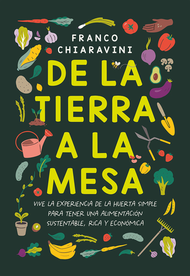 De la tierra a la mesa - Vive la experiencia de la huerta simple para tener una alimentación sustentable rica y económica - cover