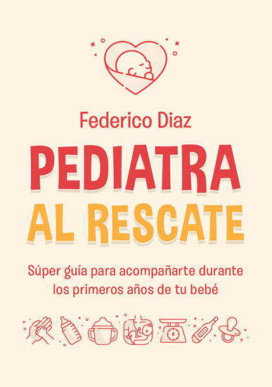 Pediatra al rescate - Súper guía para acompañarte durante los primeros años de tu bebé - cover