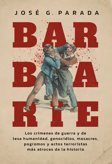 Barbarie - Los crímenes de guerra y de lesa humanidad genocidios masacres pogromos y actos terroristas más atroces de la historia - cover
