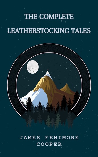The Complete Leatherstocking Tales - Epic Adventures Across the American Frontier - cover