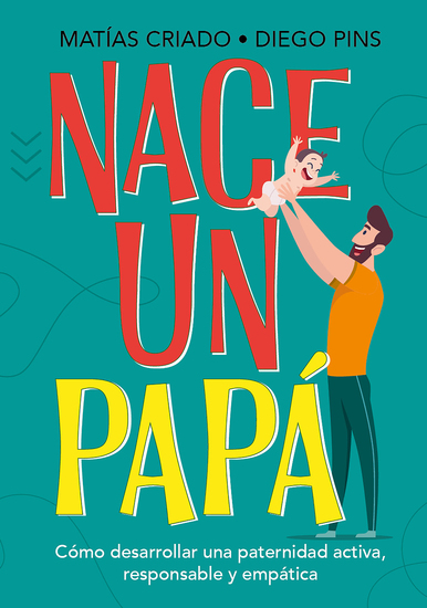 Nace un papá - Cómo desarrollar una paternidad activa responsable y empática - cover