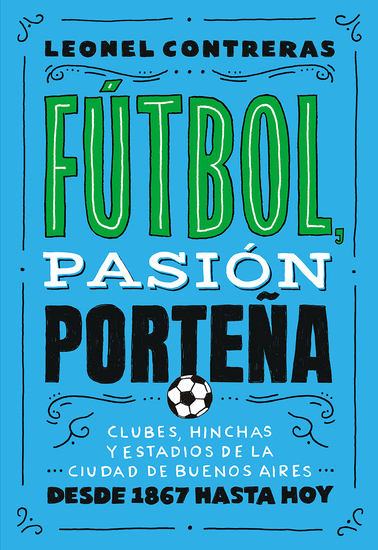 Fútbol pasión porteña - Clubes hinchas y estadios de la Ciudad de Buenos Aires desde 1867 hasta hoy - cover