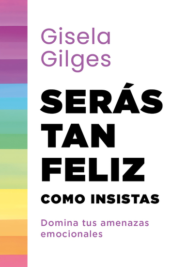 Serás tan feliz como insistas - Domina tus amenazas emocionales - cover