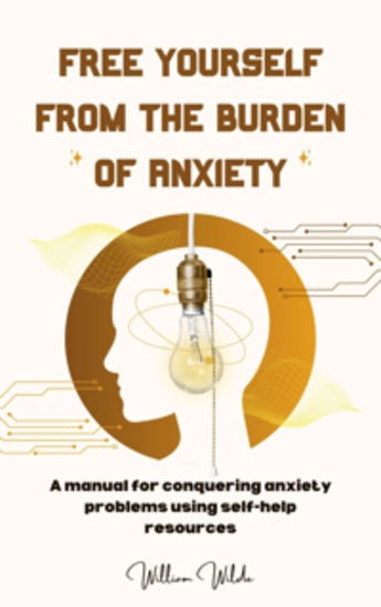 Free yourself from the burden of anxiety - A manual for conquering anxiety problems using self-help resources - cover