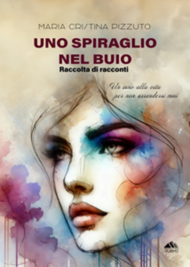 Uno spiraglio nel buio - Raccolta di racconti - Un inno alla vita a non arrendersi mai - cover