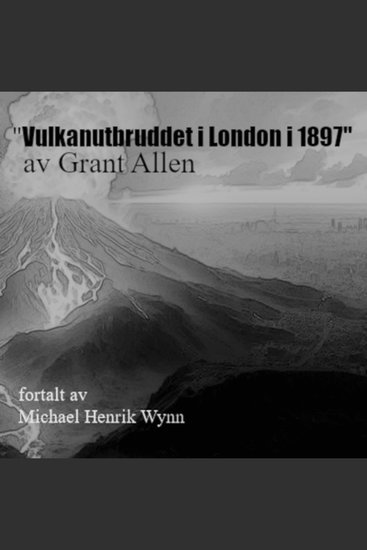 Vulkanutbruddet i London i 1897 av Grant Allen - en katastrofe for geologistudenter - cover