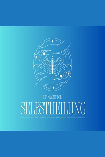 Geführte Meditation: Die Macht der Selbstheilung - Entfalte dein heilsames Potenzial - Geführte Morgenmeditation für Gesundheit innere Balance neue Lebenskraft und ganzheitliche Regeneration - cover
