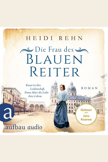 Die Frau des Blauen Reiter - Kunst ist ihre Leidenschaft Franz Marc die Liebe ihres Lebens - Außergewöhnliche Frauen zwischen Aufbruch und Liebe Band 10 (Ungekürzt) - cover