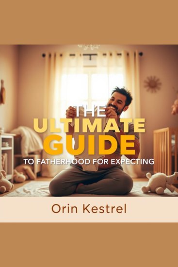 The Ultimate Guide to Fatherhood for Expecting Dads - "Unlock the ultimate fatherhood wisdom! Experience engaging audio lessons tailored for soon-to-be dads" - cover