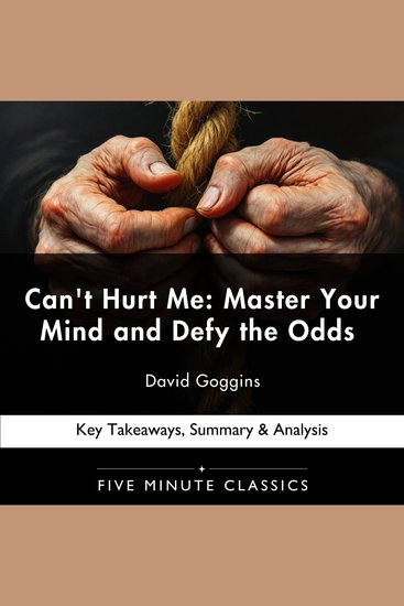 Can't Hurt Me: Master Your Mind and Defy the Odds by David Goggins - Key Takeaways Summary & Analysis - cover