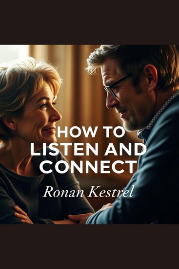 How to Listen and Connect - "Elevate your listening and connection game with powerful audio lessons for ultimate success!" - cover