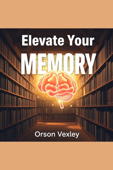 Elevate Your Memory: Secrets to Retaining What Matters - "Unlock your memory potential! Dive into transformative audio lessons to retain what truly matters" - cover