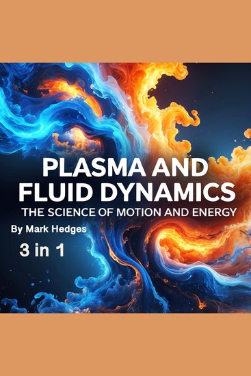 Plasma and Fluid Dynamics - The Science of Motion and Energy (3 in 1) - cover