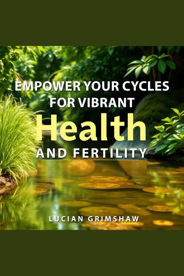 Empower Your Cycles for Vibrant Health and Fertility - "Unlock vibrant health and fertility! Dive into engaging audio lessons with Empower Your Cycles for transformative wellness" - cover
