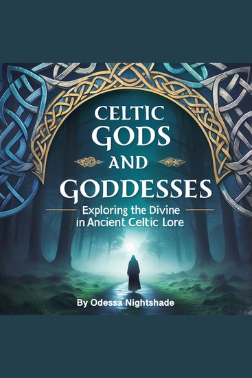 Celtic Gods and Goddesses - Exploring the Divine in Ancient Celtic Lore - cover