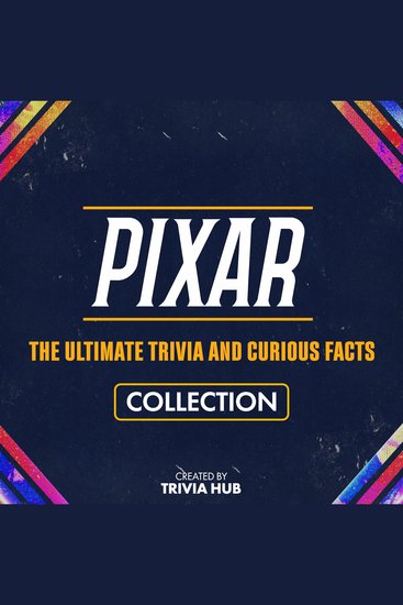 Pixar - The Ultimate Trivia And Curious Facts Collection - cover
