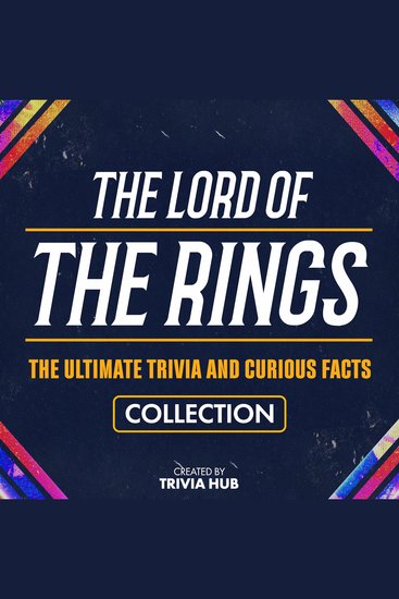 Lord Of The Rings The - The Ultimate Trivia And Curious Facts Collection - cover