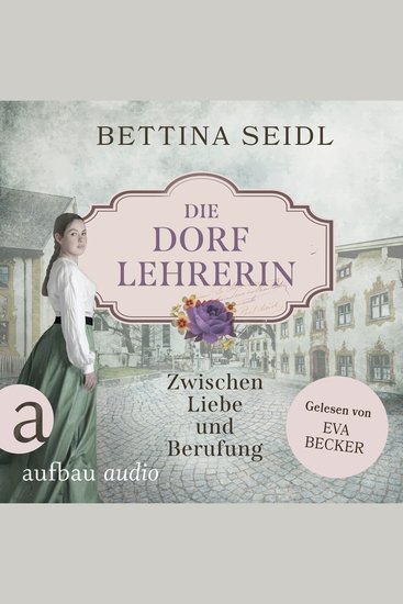 Die Dorflehrerin: Zwischen Liebe und Berufung - Die Dorflehrerin-Reihe Band 1 (Ungekürzt) - cover