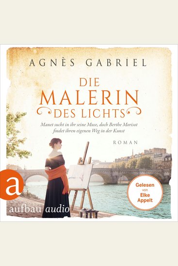 Die Malerin des Lichts - Manet sucht in ihr seine Muse doch Berthe Morisot findet ihren eigenen Weg in der Kunst - Außergewöhnliche Frauen zwischen Aufbruch und Liebe Band 15 (Ungekürzt) - cover