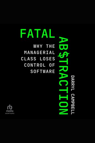 Fatal Abstraction - Why the Managerial Class Loses Control of Software - cover