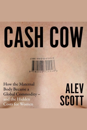 Cash Cow: How the maternal body became a global commodity – and the hidden costs for women - cover