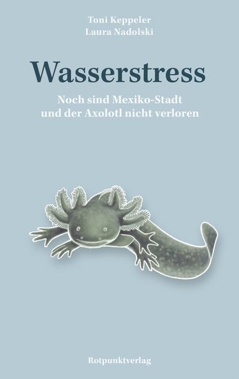 Wasserstress - Noch sind Mexiko-Stadt und der Axolotl nicht verloren - cover