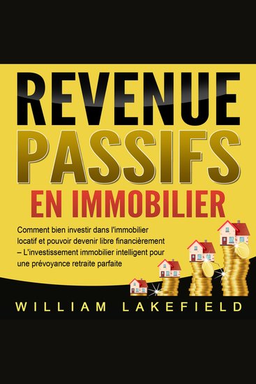 REVENUS PASSIFS EN IMMOBILIER: Comment bien investir dans l'immobilier locatif et pouvoir devenir libre financièrement – L'investissement immobilier intelligent pour une prévoyance retraite parfaite - cover