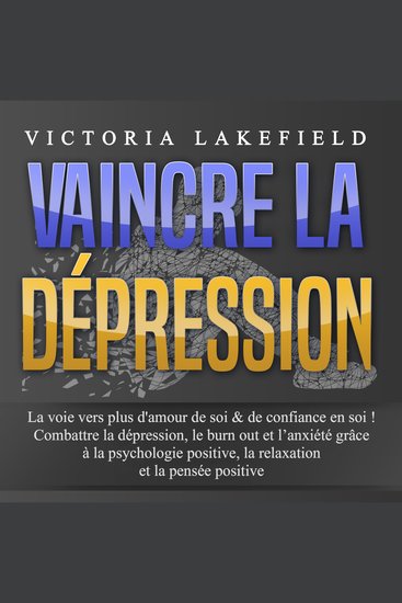 VAINCRE LA DÉPRESSION: La voie vers plus d'amour de soi & de confiance en soi ! Combattre la dépression le burn out et l'anxiété grâce à la psychologie positive la relaxation et la pensée positive - cover